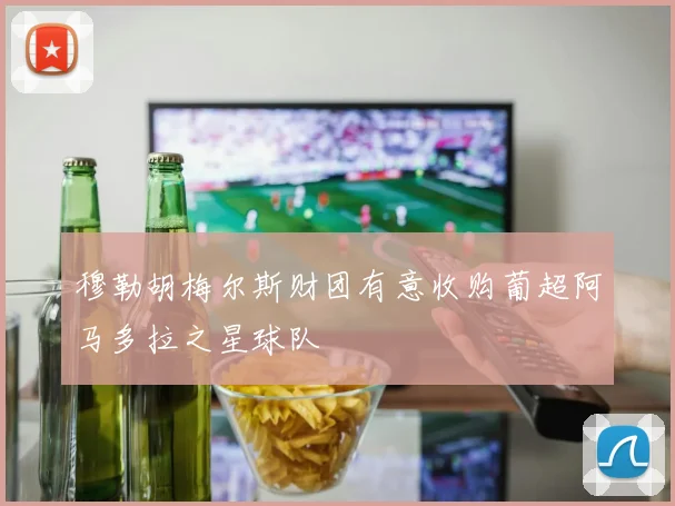 穆勒胡梅尔斯财团有意收购葡超阿马多拉之星球队